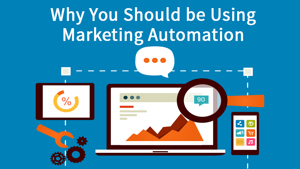 Why You Should be Using Marketing Automation