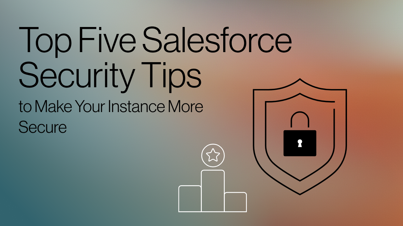 Top Five Salesforce Security Tips to Make Your Instance More Secure