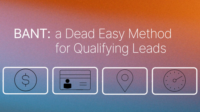 BANT: A Dead Easy Method for Qualifying Leads