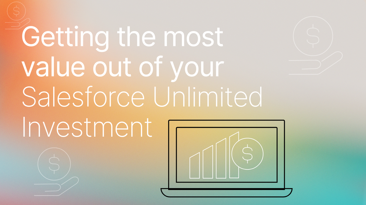 Getting the most value out of your Salesforce Unlimited Investment