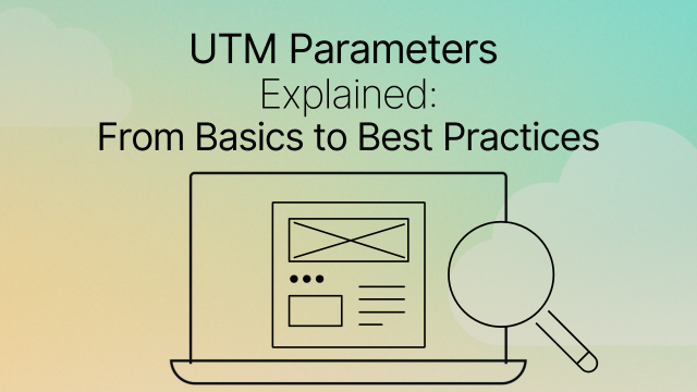UTM Parameters Explained: From Basics to Best Practices