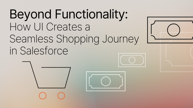 Beyond Functionality: How UI Creates a Seamless Shopping Journey in Salesforce