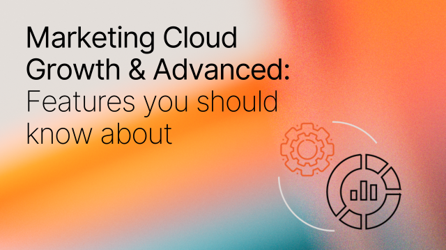 Salesforce Marketing Cloud Growth & Advanced: Features you should know about