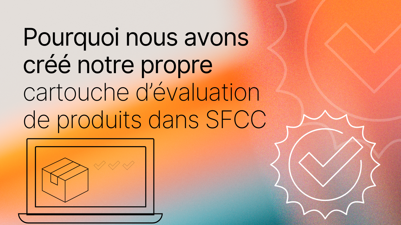 Image titre, "Pourquoi nous avons créé notre proper cartouche d'évaluation de produits dans SFCC