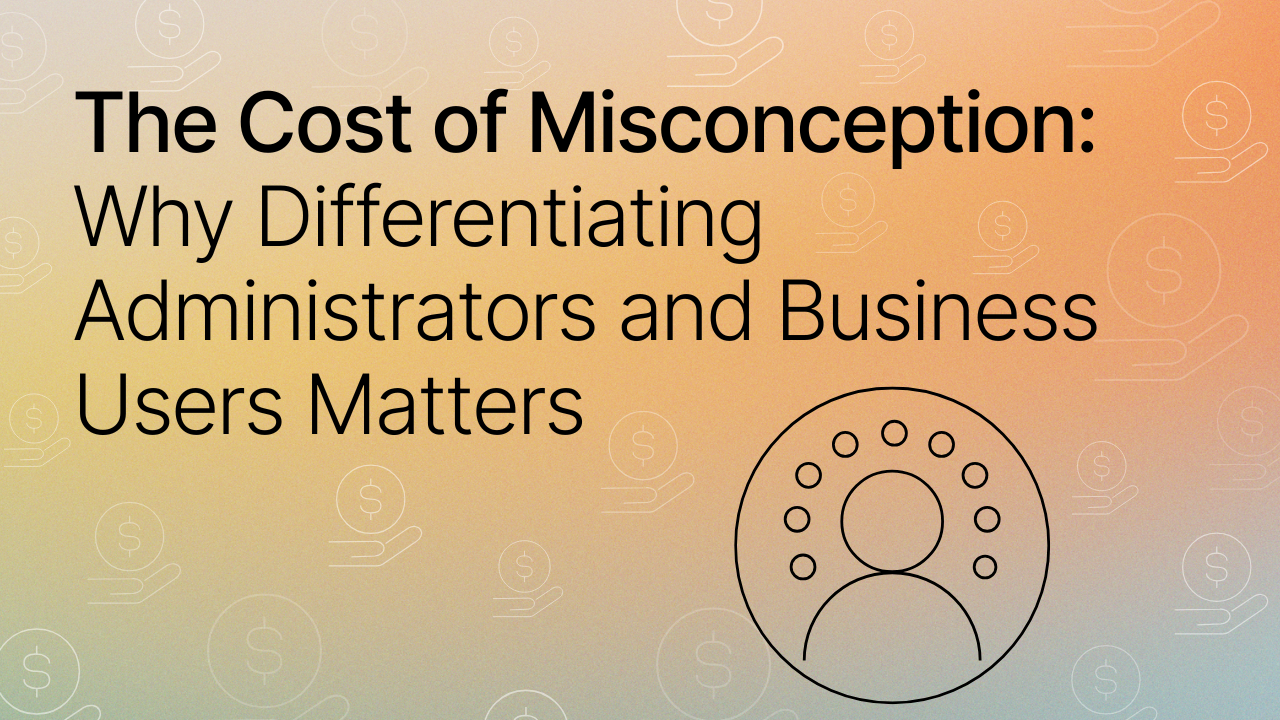 The Cost of Misconception: Why Differentiating Administrators and Business Users Matters title image. Including black icon of person in a circle.