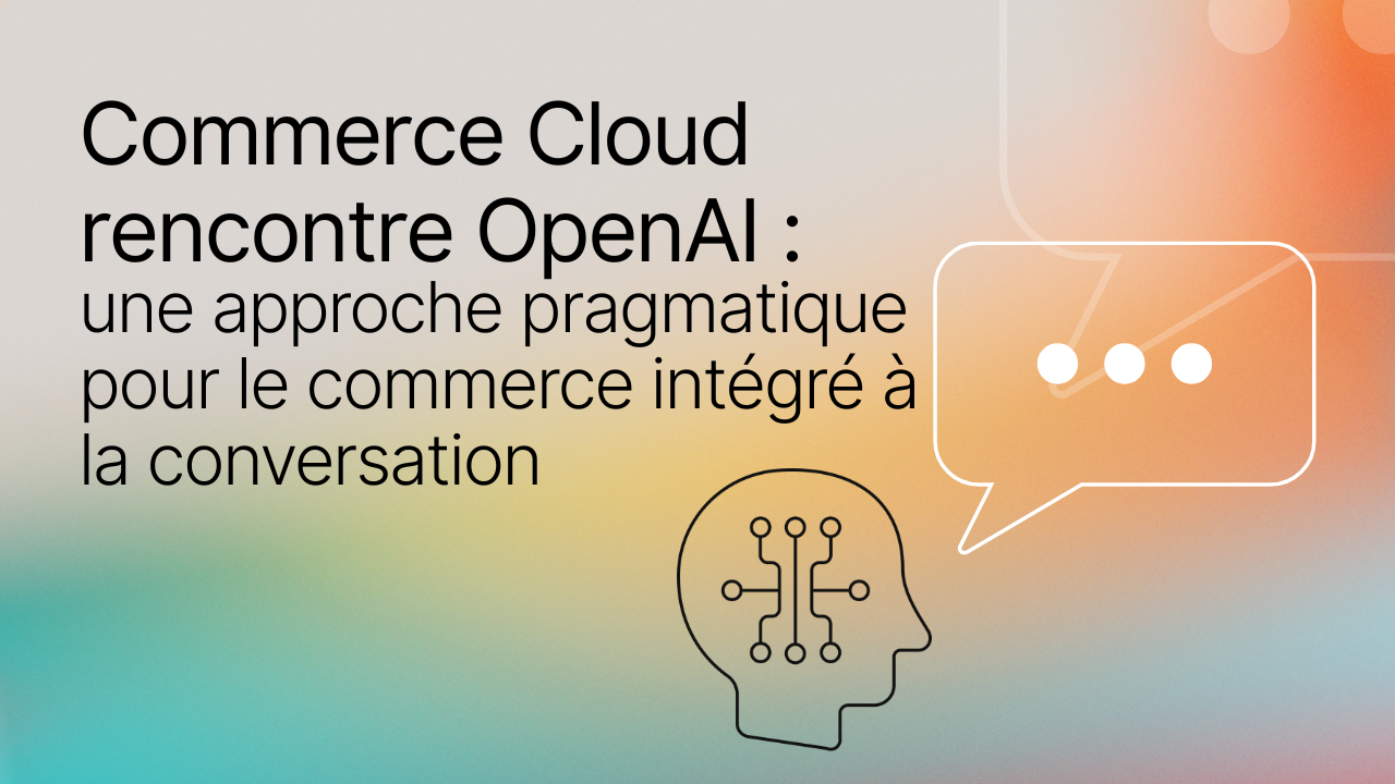 Image titre Commerce Cloud rencontre OpenAI une approche pragmatique pour le commerce intégré à la conversation avec tête IA et image "text"