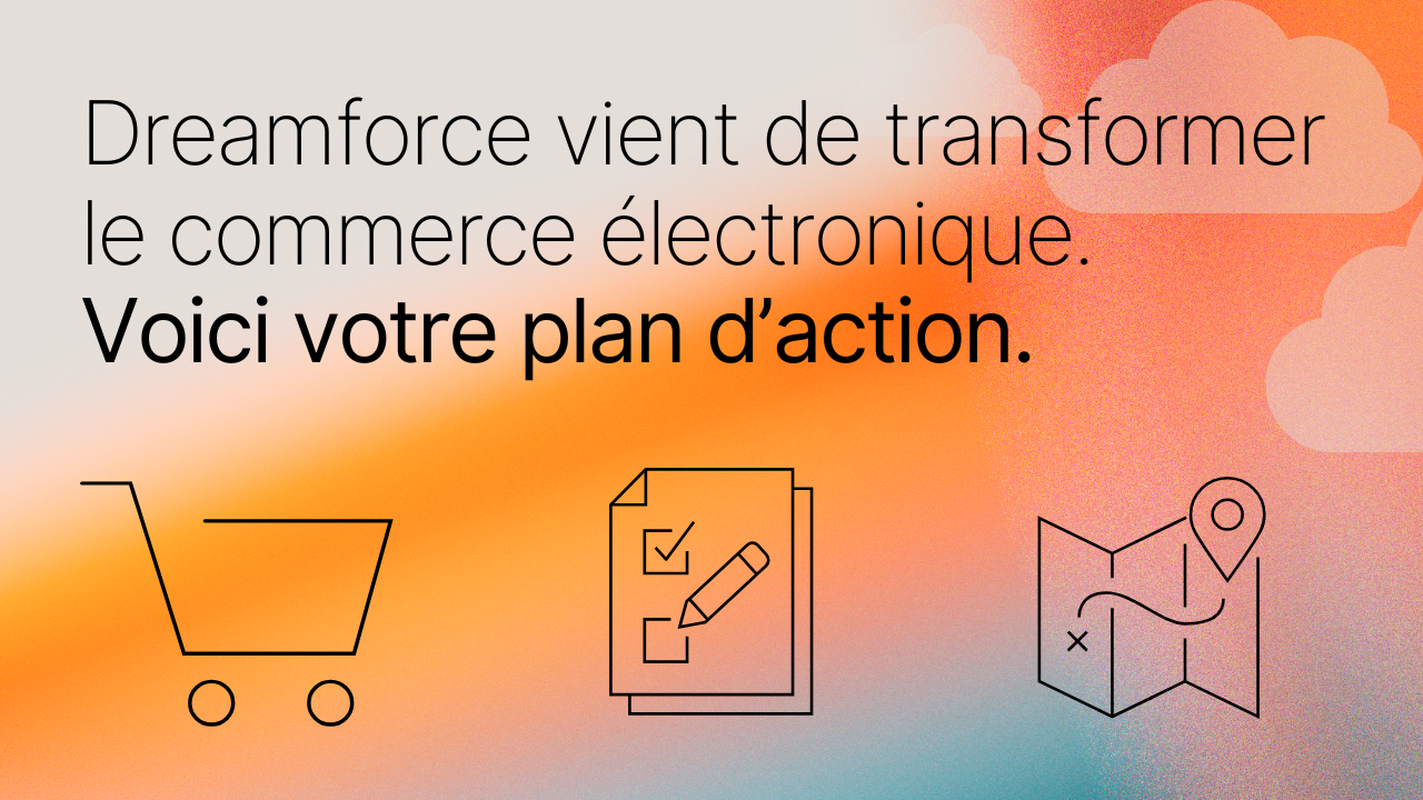 Dreamforce vient de transformer le commerce électronique. Voici votre plan d’action avec des images.
