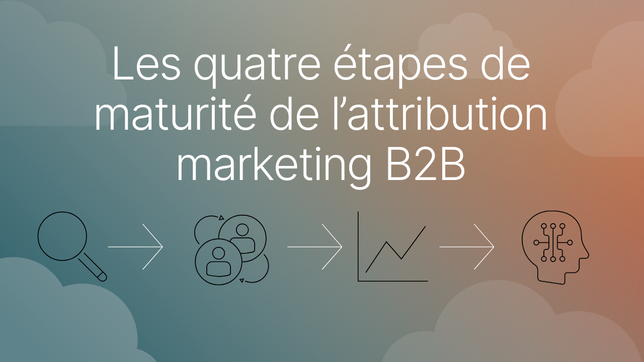 Les quatre étapes de maturité de l’attribution marketing B2B