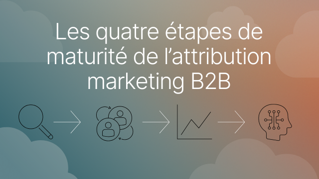 Les quatre étapes de maturité de l’attribution marketing B2B image titre