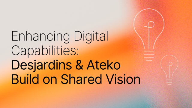 Enhancing Digital Capabilities: Desjardins and Ateko Build on Shared Vision