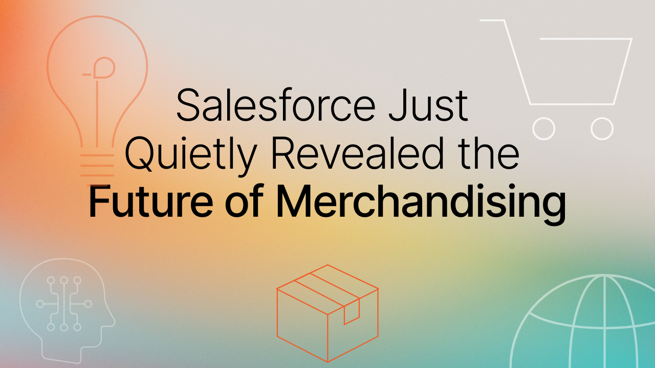 Salesforce Just Quietly Revealed the Future of Merchandising