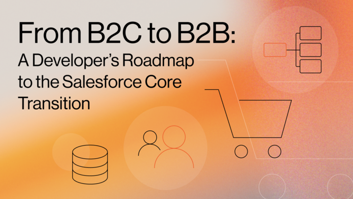 From B2C to B2B A developer's Roadmap to the Salesforce Core Transition Title image