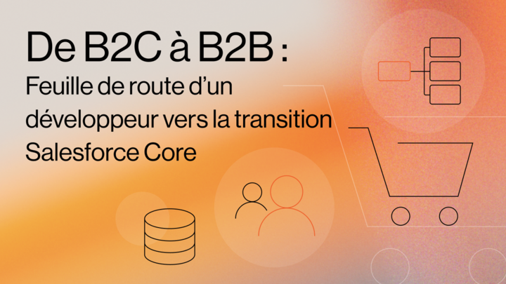 De B2C à B2B Feuille de route d'un développeur vers la transition Salesforce Core image titre