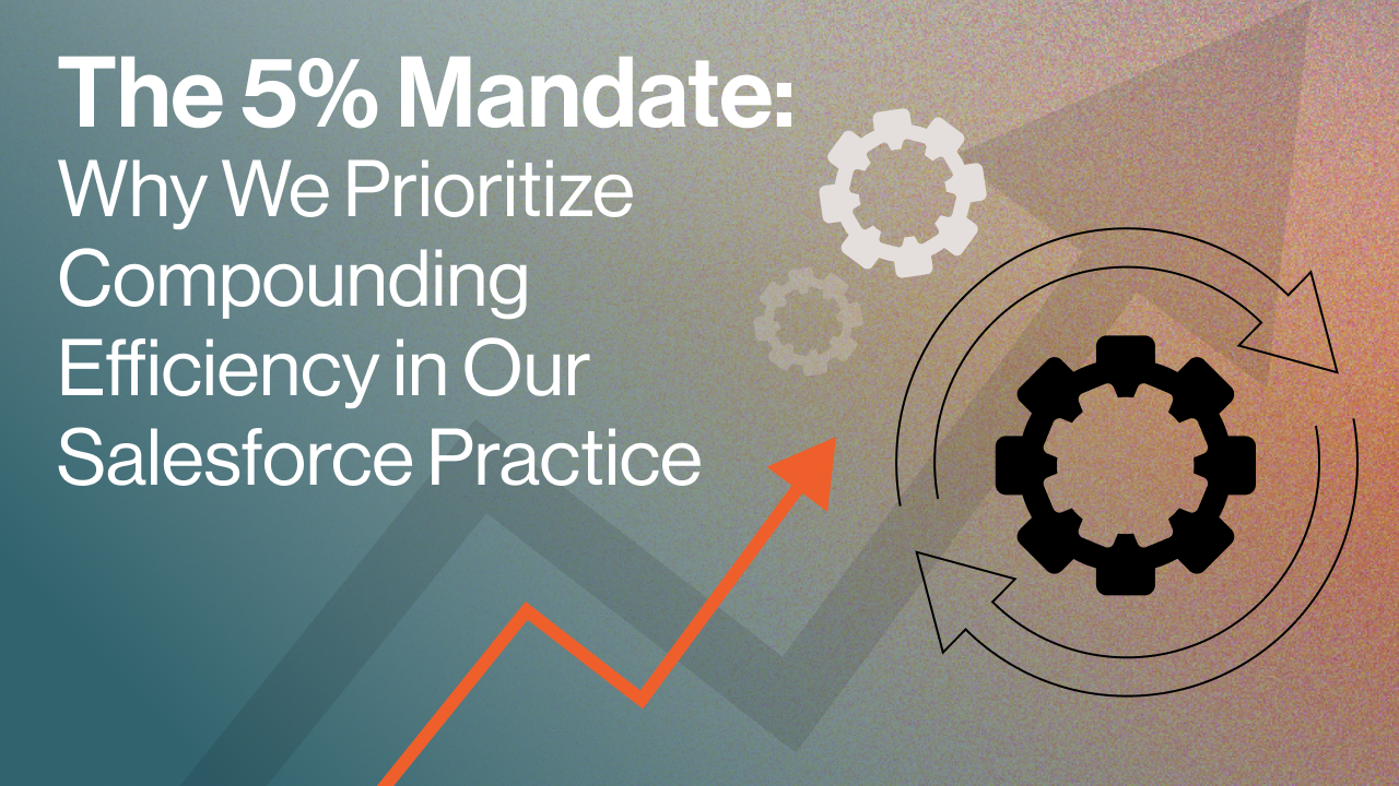 Title image for The 5% Mandate: Why We Prioritize Compounding Efficiency in Our Salesforce Practice blog post
