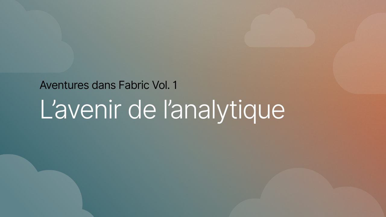 Aventures dans Fabric vol. 1 : L’avenir de l’analytique