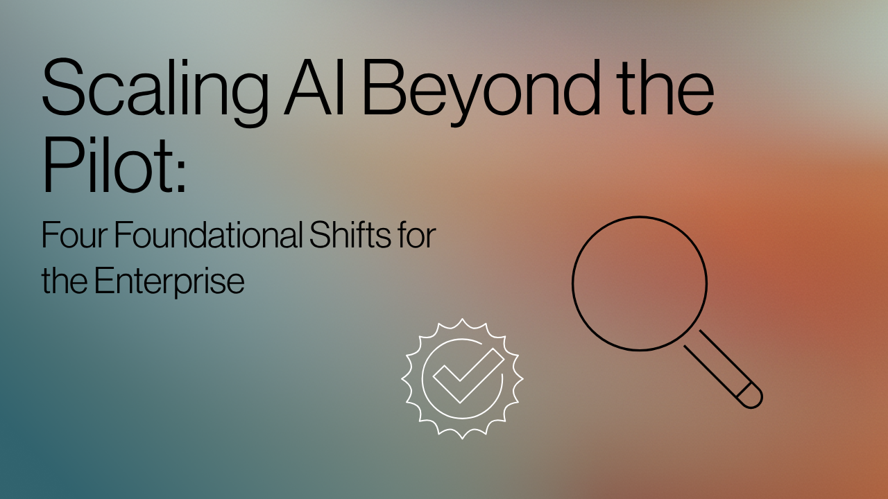 Scaling AI Beyond the Pilot: Four Foundational Shifts for the Enterprise