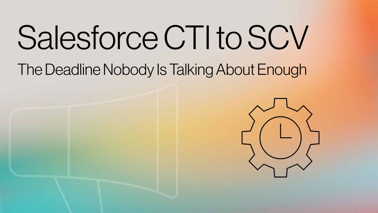 Salesforce CTI to SCV: The Deadline Nobody Is Talking About Enough