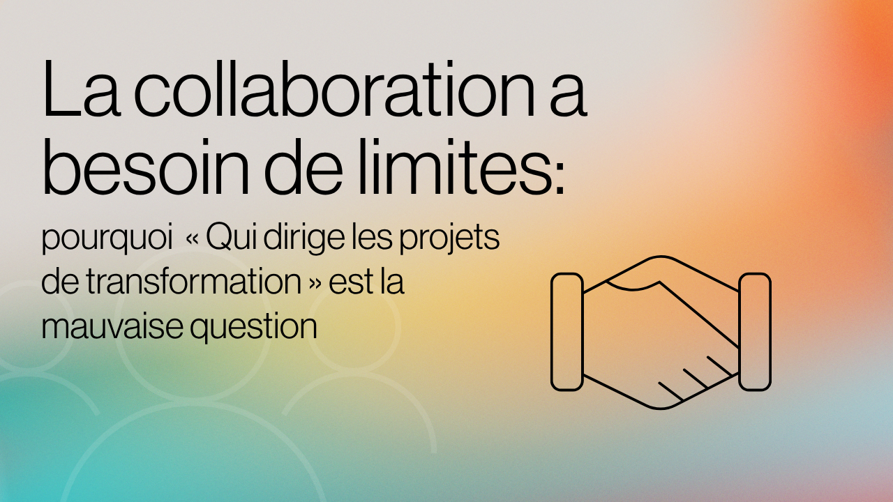 La collaboration a besoin de limites pourquoi « Qui dirige les projets de transformation » est la mauvaise question image titre
