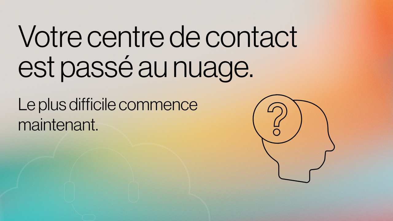 Votre centre de contact est passé au nuage. Le plus difficile commence maintenant. image titre