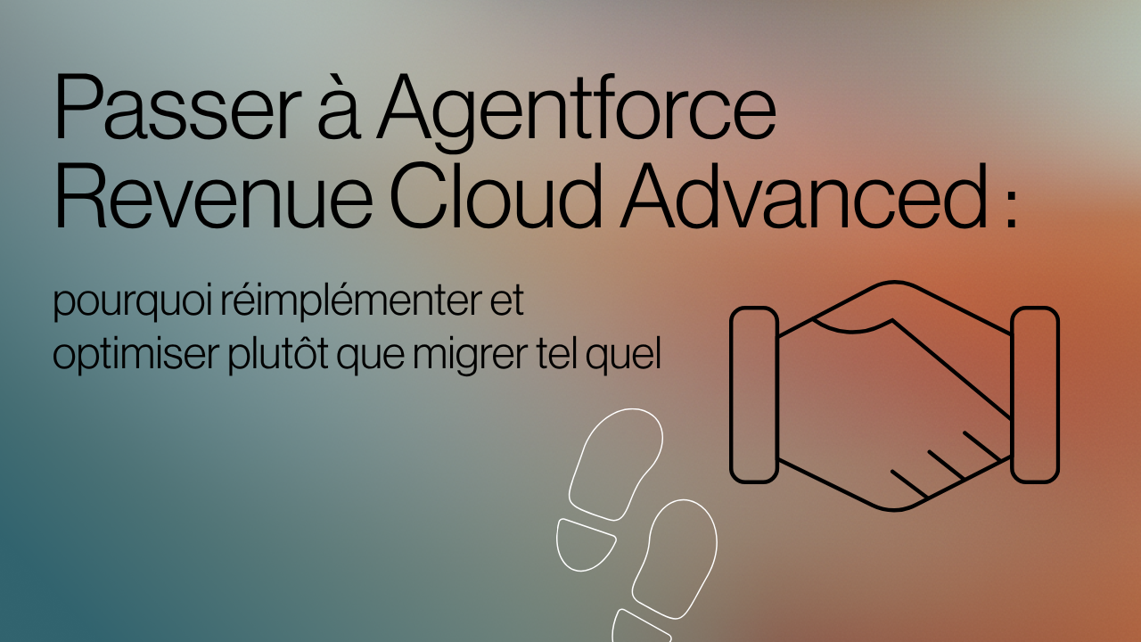 Passer à Agentforce Revenue Cloud Advanced : pourquoi réimplémenter et optimiser plutôt que migrer tel quel