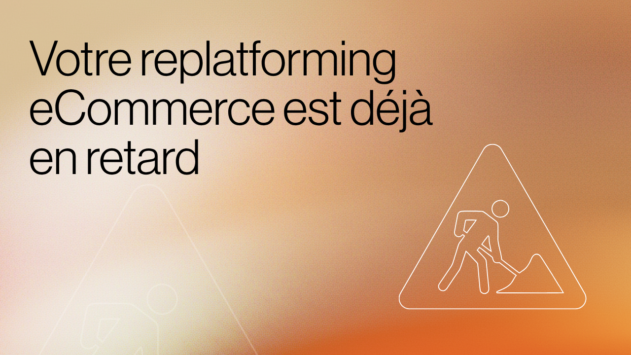 Votre replatforming eCommerce est déjà en retard