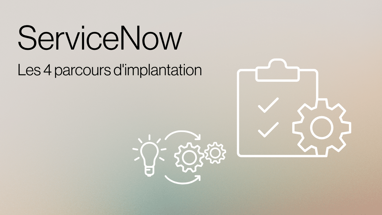 Au-delà du plan directeur : les 4 parcours d’implantation de ServiceNow